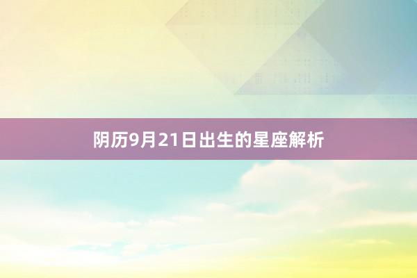 阴历9月21日出生的星座解析