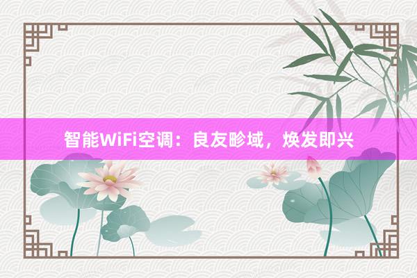 智能WiFi空调：良友畛域，焕发即兴