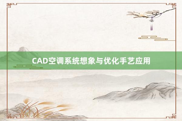 CAD空调系统想象与优化手艺应用