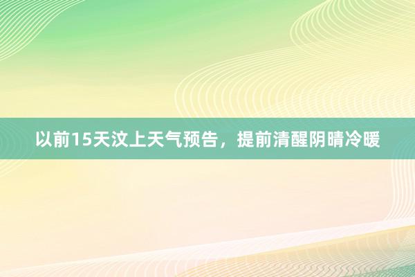 以前15天汶上天气预告，提前清醒阴晴冷暖